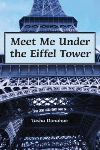 Knjiga Meet Me Under The Eiffel Tower Tasha Donahue