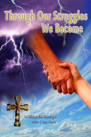 Knjiga Through Our Struggles We Become William C St George