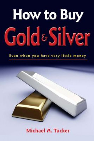 Książka How to Buy Gold and Silver; Even when you have very little money Michael A Tucker