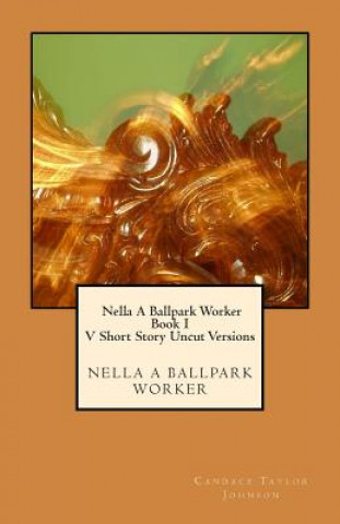 Kniha Nella A Ballpark Worker V. Short Story Uncut Versions: Five short story uncut segments. Candace Taylor Johnson