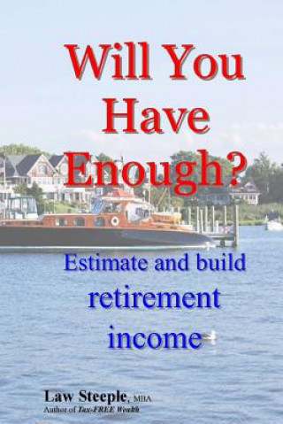 Kniha Will You Have Enough?: Estimate and build retirement income Law Steeple Mba