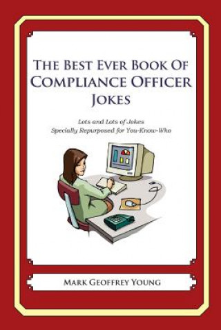 Carte The Best Ever Book of Compliance Officer Jokes: Lots and Lots of Jokes Specially Repurposed for You-Know-Who Mark Geoffrey Young