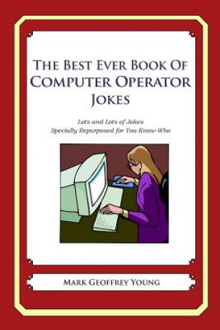 Carte The Best Ever Book of Computer Operator Jokes: Lots and Lots of Jokes Specially Repurposed for You-Know-Who Mark Geoffrey Young