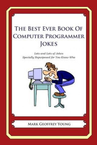 Carte The Best Ever Book of Computer Programmer Jokes: Lots and Lots of Jokes Specially Repurposed for You-Know-Who Mark Geoffrey Young