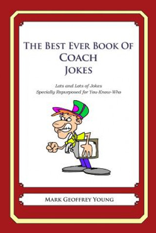 Kniha The Best Ever Book of Coach Jokes: Lots and Lots of Jokes Specially Repurposed for You-Know-Who Mark Geoffrey Young