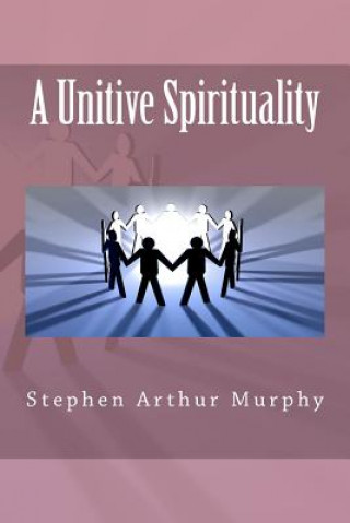 Book A Unitive Spirituality MR Stephen Arthur Murphy