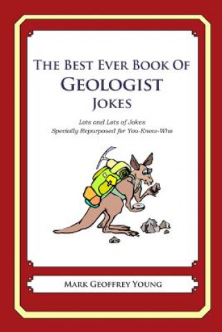 Carte The Best Ever Book of Geologist Jokes: Lots and Lots of Jokes Specially Repurposed for You-Know-Who Mark Geoffrey Young