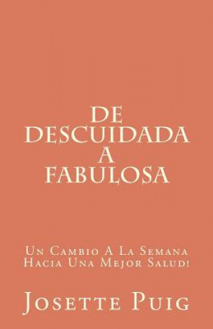 Könyv De Descuidada a Fabulosa: Un Cambio A La Semana Hacia Una Mejor Salud! MS Josette Puig