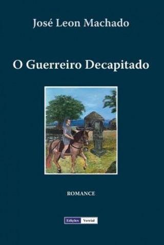 Книга O Guerreiro Decapitado Jose Leon Machado