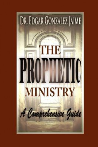 Knjiga The Prophetic Ministry: A Comprehensive Guide Dr Edgar Gonzalez Jaime