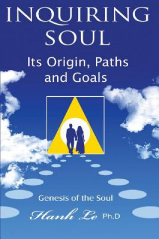 Kniha inquiring soul: Genesis of the soul: its origin, formation, paths and goals Hanh T Le