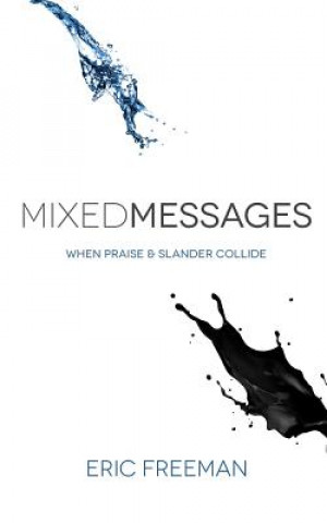 Kniha Mixed Messages: When Praise and Slander Collide Eric Freeman