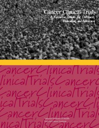 Kniha Cancer Clinical Trials: A Resource Guide for Outreach, Education, and Advocacy National Cancer Institute