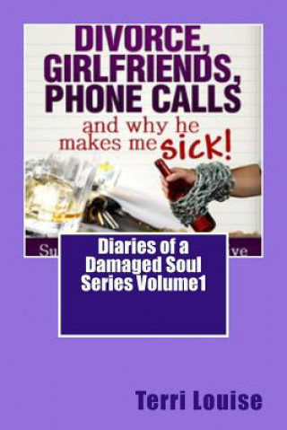 Libro Divorce, Girlfriends, Phone Calls and why he makes me SICK!: Diaries of a Damaged Soul Volume 1 Terri Louise