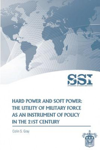 Könyv Hard Power and Soft Power: The Utility of Military Force as an Instrument of Policy in the 21st Century Colin S Gray
