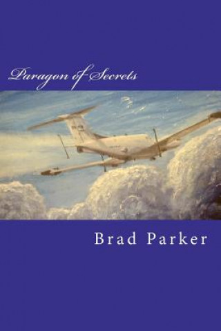 Книга Paragon of Secrets: Memoirs of an Army Aviator Cw4 Brad Parker