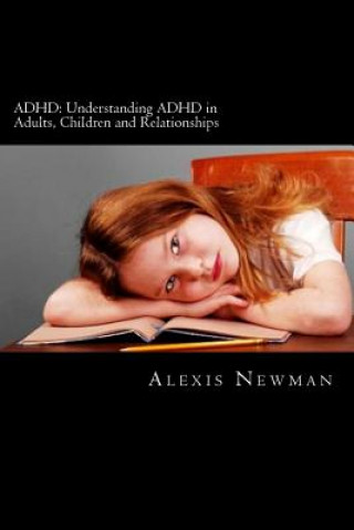 Książka ADHD: Understanding ADHD in Adults, Children and Relationships: The Complete Guide on How To Cope with ADHD in Adults and Ki Alexis Newman