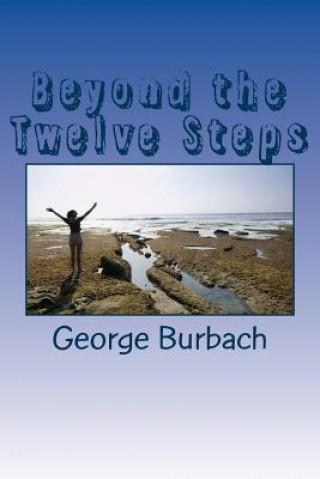 Könyv Beyond the Twelve Steps: Living life after we are Sober George Burbach