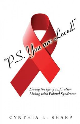 Книга P.S.You are Loved!: Living the Life of Inspiration, Living with Poland Syndrome Cynthia Louise Sharp