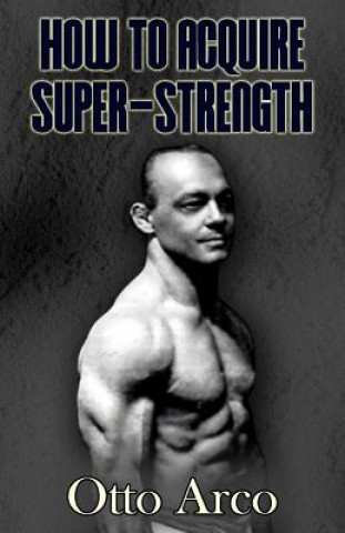 Kniha How to Acquire Super-Strength Otto Arco