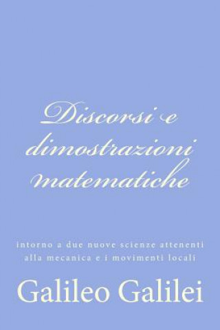 Książka Discorsi e dimostrazioni matematiche: intorno a due nuove scienze attenenti alla mecanica e i movimenti locali Galileo Galilei