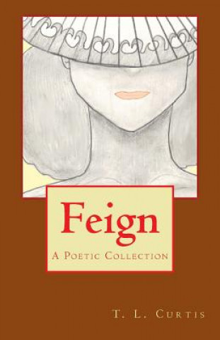 Kniha Feign: A Poetic Collection T L Curtis