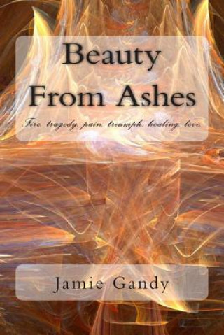 Carte Beauty From Ashes Miss Jamie M Gandy
