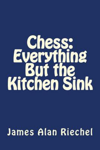 Libro Chess: Everything But the Kitchen Sink James Alan Riechel