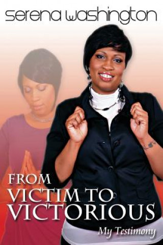 Book From Victim To Victorious: My Testimony Serena Washington