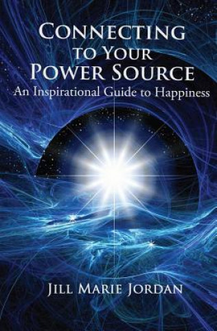 Knjiga Connecting to Your Power Source: An Inspirational Guide to Happiness Jill Marie Jordan