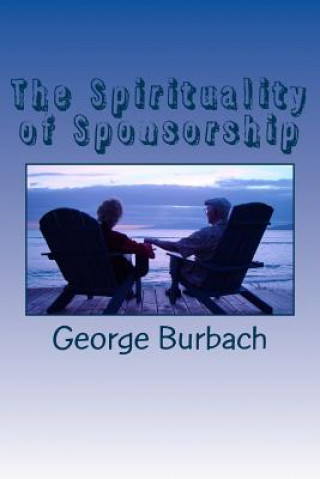 Книга The Spirituality of Sponsorship: What is involved in being a sponsor George Burbach