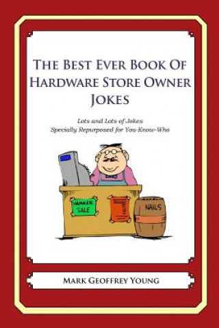 Könyv The Best Ever Book of Hardware Store Owner Jokes: Lots and Lots of Jokes Specially Repurposed for You-Know-Who Mark Geoffrey Young