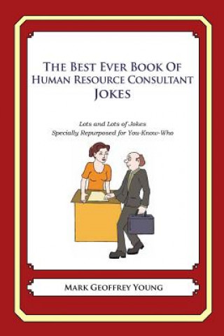 Könyv The Best Ever Book of Human Resource Consultant Jokes: Lots and Lots of Jokes Specially Repurposed for You-Know-Who Mark Geoffrey Young