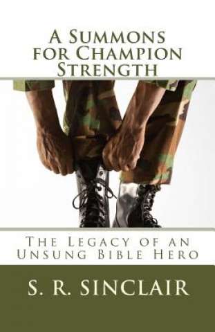 Könyv A Summons for Champion Strength: The Legacy of An Unsung Bible Hero S R Sinclair