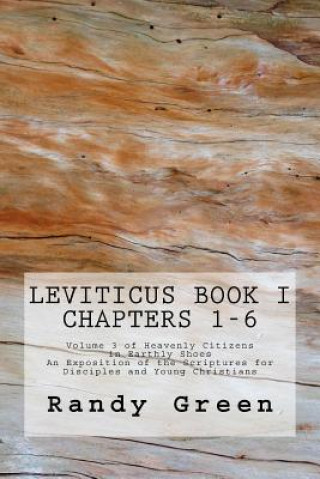 Carte Leviticus Book I: Chapters 1-6: Volume 3 of Heavenly Citizens in Earthly Shoes, An Exposition of the Scriptures for Disciples and Young Randy Green