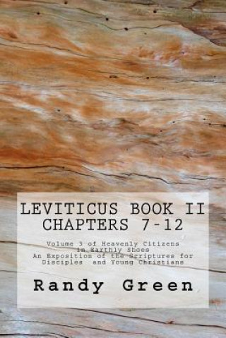 Carte Leviticus Book II: Chapters 7-12: Volume 3 of Heavenly Citizens in Earthly Shoes, An Exposition of the Scriptures for Disciples and Young Randy Green