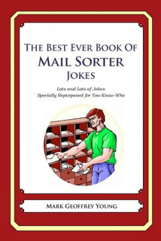 Knjiga The Best Ever Book of Mail Sorter Jokes: Lots and Lots of Jokes Specially Repurposed for You-Know-Who Mark Geoffrey Young