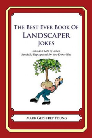 Könyv The Best Ever Book of Landscaper Jokes: Lots and Lots of Jokes Specially Repurposed for You-Know-Who Mark Geoffrey Young