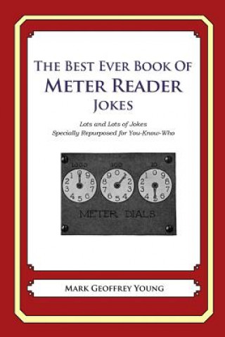 Könyv The Best Ever Book of Meter Reader Jokes: Lots and Lots of Jokes Specially Repurposed for You-Know-Who Mark Geoffrey Young