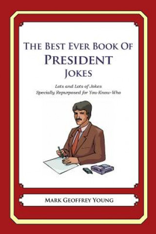 Książka The Best Ever Book of President Jokes: Lots and Lots of Jokes Specially Repurposed for You-Know-Who Mark Geoffrey Young