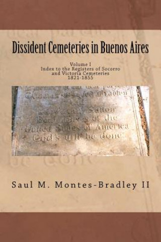 Kniha Dissident Cemeteries in Buenos Aires: Index to the Registers of Socorro and Victoria Cemeteries, 1821-1855 Saul M Montes-Bradley II
