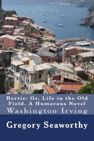 Livre Bertie: Or, Life in the Old Field. A Humorous Novel: Washington Irving Capt Gregory Seaworthy