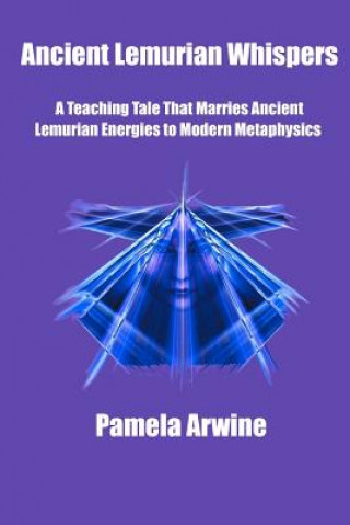 Boek Ancient Lemurian Whispers: A Teaching Tale That Marries Ancient Lemurian Energies to Modern Metaphysics Pamela Arwine