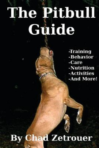 Könyv The Pitbull Guide: Learn Training, Behavior, Nutrition, Care and Fun Activities Chad Zetrouer
