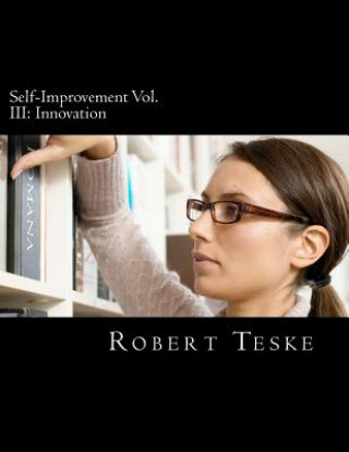 Könyv Self-Improvement Vol. III: Innovation MR Robert K Teske Jr