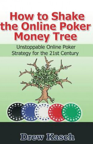 Buch How to Shake the Online Poker Money Tree: Unstoppable Online Poker Strategy for the 21st Century Drew Kasch