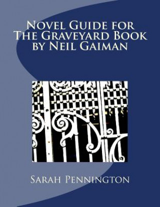 Könyv Novel Unit Resources for The Graveyard Book by Neil Gaiman Sarah Pennington