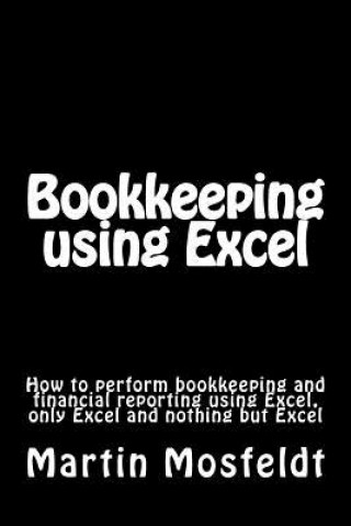 Kniha Bookkeeping using Excel: How to perform bookkeeping and financial reporting using Excel, only Excel, and nothing but Excel Mba Martin Mosfeldt