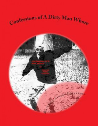 Knjiga Confessions of A Dirty Man Whore MR Maverick Ashley Lenartson