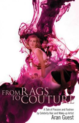 Buch From Rags To Couture: A Tale of Passion and Fashion by Celebrity Hair and Makeup Artist Aran Guest Aran Guest